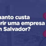 Quanto custa abrir uma empresa em Salvador?