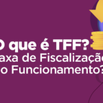 O que é TFF? Saiba como funciona a taxa de fiscalização de funcionamento em Salvador e Lauro de Freitas!