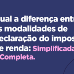 Qual a diferença entre as modalidades de Declaração do Imposto de Renda: simplificada e completa