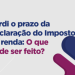 Perdi o prazo da  Declaração do Imposto  de renda: O que  pode ser feito?