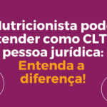 Nutricionista pode atender como CLT e pessoa jurídica: Entenda a diferença! Salvador – Bahia