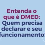 Entenda o que é DMED: Quem precisa declarar e seu funcionamento!