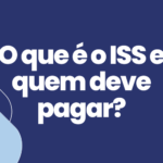 O que é o ISS e quem deve pagar? I Para empresa em Salvador