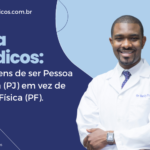 Vantagens de ser Pessoa Jurídica (PJ) em vez de Pessoa Física (PF) para médicos em Salvador – Bahia